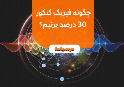 چگونه فیزیک کنکور ۳۰ درصد بزنیم؟